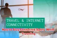 How to Stay Connected Safely While Traveling How to Stay Connected Safely While Traveling